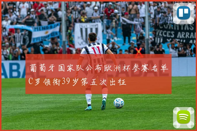 葡萄牙国家队公布欧洲杯参赛名单C罗领衔39岁第五次出征